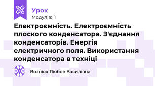 Електроємність. Електроємність плоского конденсатора. З'єднання конденсаторів. Енергія електричного поля. Використання конденсатора в техніці