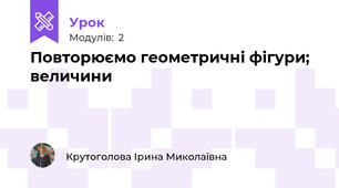 Повторюємо геометричні фігури; величини