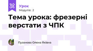 Тема урока: фрезерні верстати з ЧПК