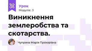 Виникнення землеробства та скотарства.