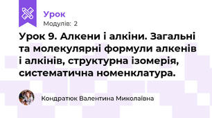 Урок 9. Алкени і алкіни. Загальні та молекулярні формули алкенів і алкінів, структурна ізомерія, систематична номенклатура.