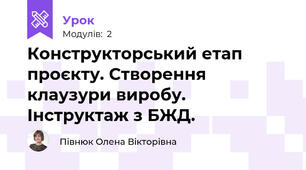 Конструкторський етап проєкту. Створення клаузури виробу. Інструктаж з БЖД.