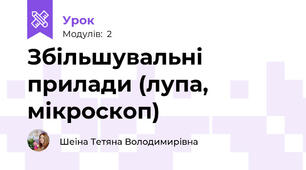 Збільшувальні прилади (лупа, мікроскоп)