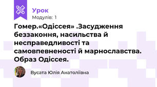 Гомер.«Одіссея» .Засудження беззаконня, насильства й несправедливості та самовпевненості й марнославства. Образ Одіссея. 