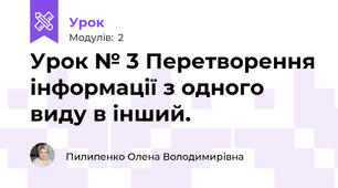 Урок № 3 Перетворення інформації з одного виду в інший.