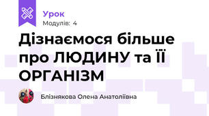 Дізнаємося більше про ЛЮДИНУ та ЇЇ ОРГАНІЗМ