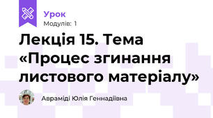 Лекція 15. Тема «Процес згинання листового матеріалу»
