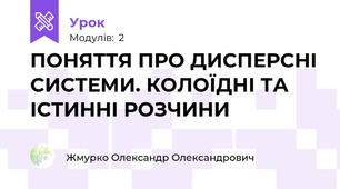 ПОНЯТТЯ ПРО ДИСПЕРСНІ СИСТЕМИ. КОЛОЇДНІ ТА ІСТИННІ РОЗЧИНИ