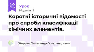 Короткі історичні відомості про спроби класифікації хімічних елементів.