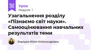 Узагальнення розділу «Пізнаємо світ науки». Самооцінювання навчальних результатів теми