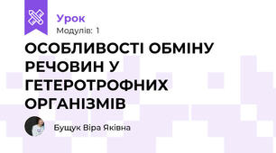 ОСОБЛИВОСТІ ОБМІНУ РЕЧОВИН У ГЕТЕРОТРОФНИХ ОРГАНІЗМІВ