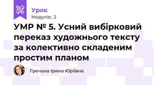 УМР № 5. Усний вибірковий переказ художнього тексту за колективно складеним простим планом