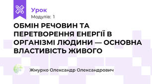 ОБМІН РЕЧОВИН ТА ПЕРЕТВОРЕННЯ ЕНЕРГІЇ В ОРГАНІЗМІ ЛЮДИНИ — ОСНОВНА ВЛАСТИВІСТЬ ЖИВОГО
