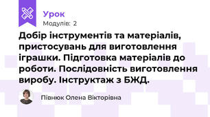 Добір інструментів та матеріалів, пристосувань для виготовлення іграшки. Підготовка матеріалів до роботи. Послідовність виготовлення виробу. Інструктаж з БЖД.