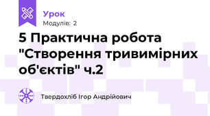 5 Практична робота "Створення тривимірних об'єктів" ч.2