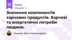 Значення компонентів харчових продуктів. Харчові та енергетичні потреби людини.