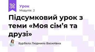 Підсумковий урок з теми «Моя сім’я та друзі» 