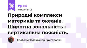 Природні комплекси материків та океанів. Широтна зональність і вертикальна поясність. 