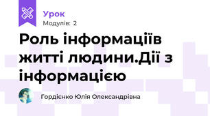 Роль інформаціїв житті людини.Дії з інформацією