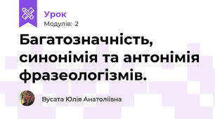 Багатозначність, синонімія та антонімія фразеологізмів. 