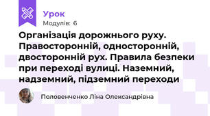 Організація дорожнього руху. Правосторонній, односторонній, двосторонній рух. Правила безпеки при переході вулиці. Наземний, надземний, підземний переходи