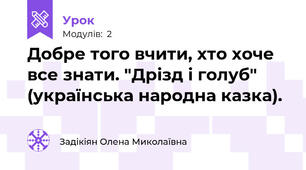 Добре того вчити, хто хоче все знати. "Дрізд і голуб" (українська народна казка).