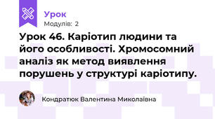 Урок 46. Каріотип людини та його особливості. Хромосомний аналіз як метод виявлення порушень у структурі каріотипу. 