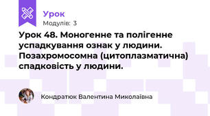 Урок 48. Моногенне та полігенне успадкування ознак у людини. Позахромосомна (цитоплазматична) спадковість у людини. 