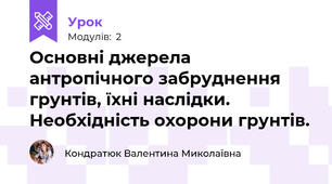 Основні джерела антропічного забруднення грунтів, їхні наслідки. Необхідність охорони грунтів.