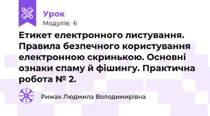  Етикет електронного листування. Правила безпечного користування електронною скринькою. Основні ознаки спаму й фішингу. Практична робота № 2.