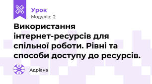  Використання інтернет-ресурсів для спільної роботи. Рівні та способи доступу до ресурсів.
