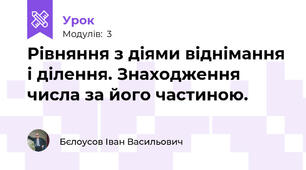 Рівняння з діями віднімання і ділення. Знаходження числа за його частиною.