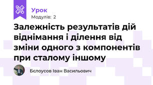 Залежність результатів дій віднімання і ділення від зміни одного з компонентів при сталому іншому