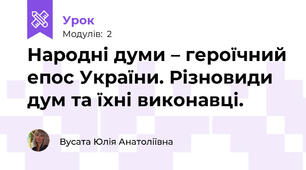 Народні думи – героїчний епос України. Різновиди дум та їхні виконавці. 