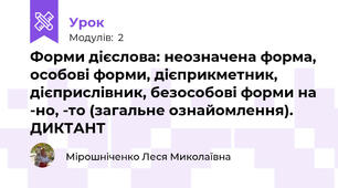 Форми дієслова: неозначена форма, особові форми, дієприкметник, дієприслівник, безособові форми на -но, -то (загальне ознайомлення). ДИКТАНТ