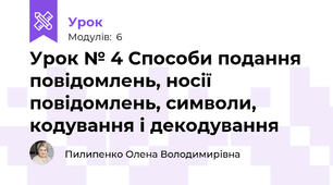 Урок № 4 Способи подання повідомлень, носії повідомлень, символи, кодування і декодування
