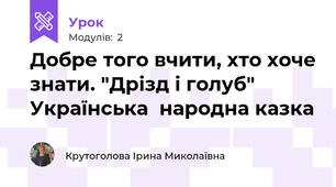 Добре того вчити, хто хоче знати. "Дрізд і голуб" Українська  народна казка