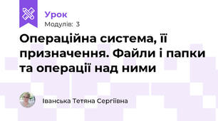 Операційна система, її призначення. Файли і папки та операції над ними