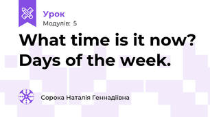 What time is it now? Days of the week.