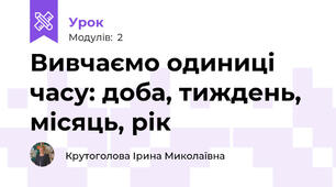 Вивчаємо одиниці часу: доба, тиждень, місяць, рік