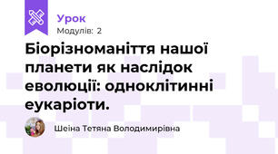 Біорізноманіття нашої планети як наслідок еволюції: одноклітинні еукаріоти.