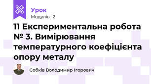 11 Експериментальна робота № 3. Вимірювання температурного коефіцієнта опору металу
