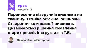 Перенесення візерунків вишивки на тканину. Техніка об'ємної вишивки. Створення композиції  вишивки. Дизайнерські рішення оновлення старих речей. Інструктаж з Т.Б.