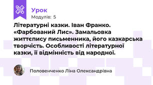 Літературні казки. Іван Франко. «Фарбований Лис». Замальовка життєпису письменника, його казкарська творчість. Особливості літературної казки, її відмінність від народної.