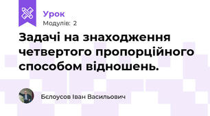 Задачі на знаходження четвертого пропорційного способом відношень.