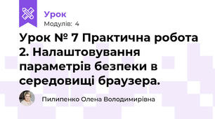 Урок № 7 Практична робота 2. Налаштовування параметрів безпеки в середовищі браузера.