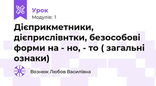 Дієприкметники, дієприслівнтки, безособові форми на - но, - то ( загальні ознаки)