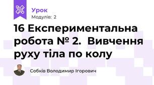 16 Експериментальна робота № 2.  Вивчення руху тіла по колу