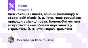 Ідея кохання і щастя, ознаки фольклору в «Травневій пісні» Й. В. Ґете. Нове розуміння природи в ліриці поета. Волелюбні мотиви та протистояння образів персонажів у «Прометеї» Й. В. Ґете. Образ Прометея