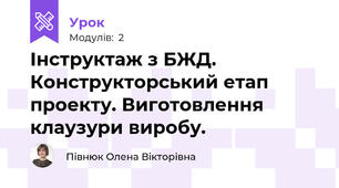 Інструктаж з БЖД. Конструкторський етап проекту. Виготовлення клаузури виробу.